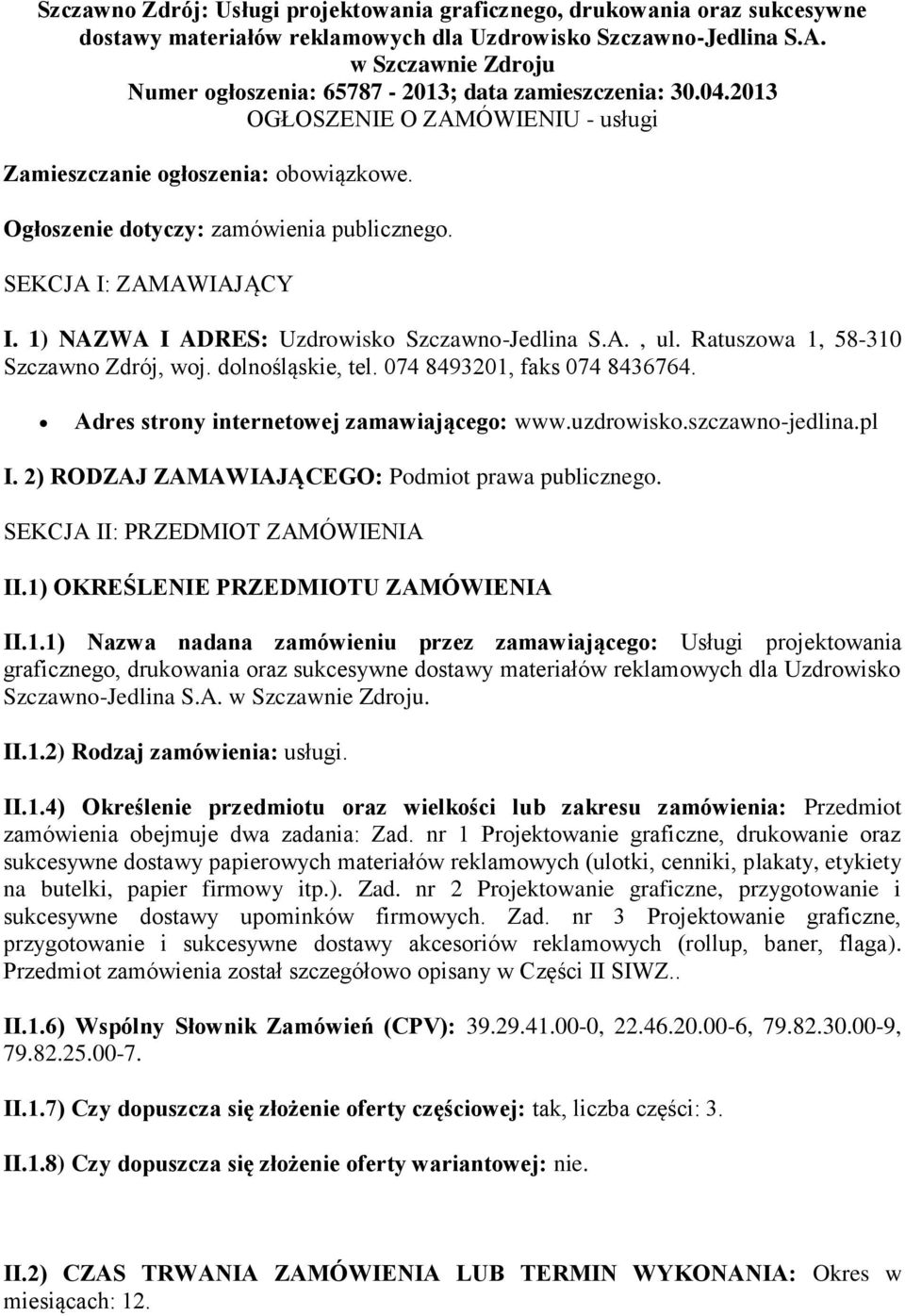 SEKCJA I: ZAMAWIAJĄCY I. 1) NAZWA I ADRES: Uzdrowisko Szczawno-Jedlina S.A., ul. Ratuszowa 1, 58-310 Szczawno Zdrój, woj. dolnośląskie, tel. 074 8493201, faks 074 8436764.