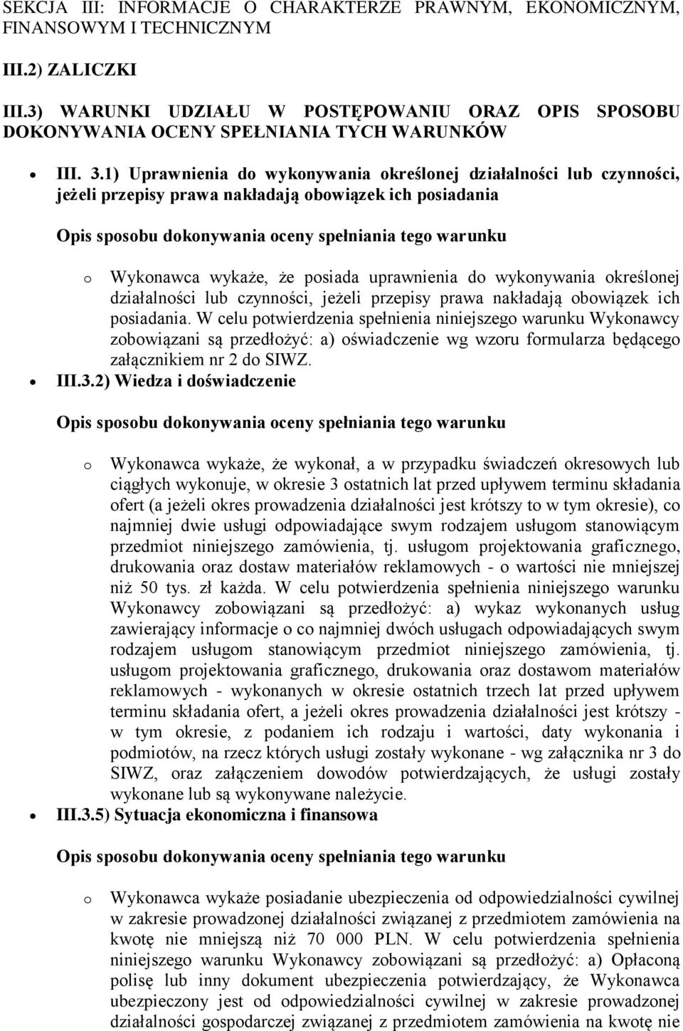 1) Uprawnienia do wykonywania określonej działalności lub czynności, jeżeli przepisy prawa nakładają obowiązek ich posiadania Opis sposobu dokonywania oceny spełniania tego warunku o Wykonawca