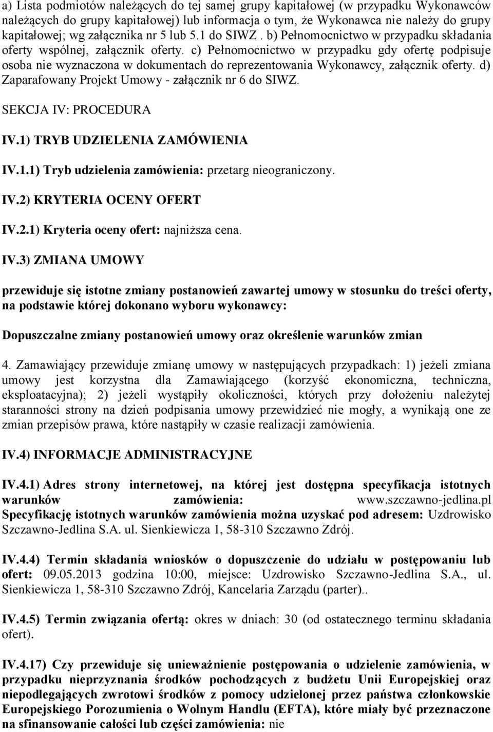 c) Pełnomocnictwo w przypadku gdy ofertę podpisuje osoba nie wyznaczona w dokumentach do reprezentowania Wykonawcy, załącznik oferty. d) Zaparafowany Projekt Umowy - załącznik nr 6 do SIWZ.