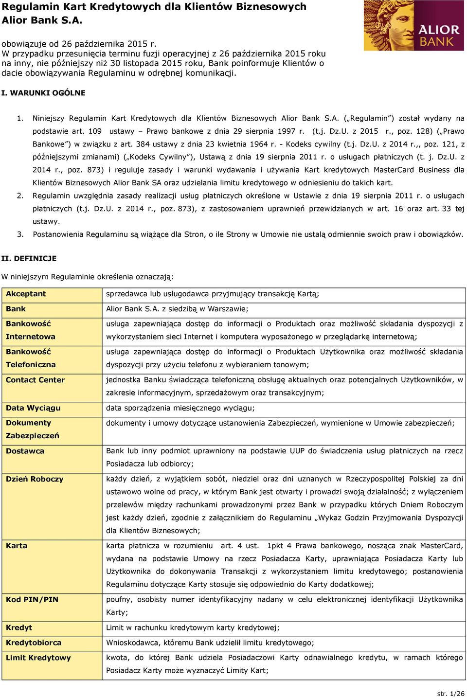 odrębnej komunikacji. I. WARUNKI OGÓLNE 1. Niniejszy Regulamin Kart Kredytowych dla Klientów Biznesowych Alior Bank S.A. ( Regulamin ) został wydany na podstawie art.