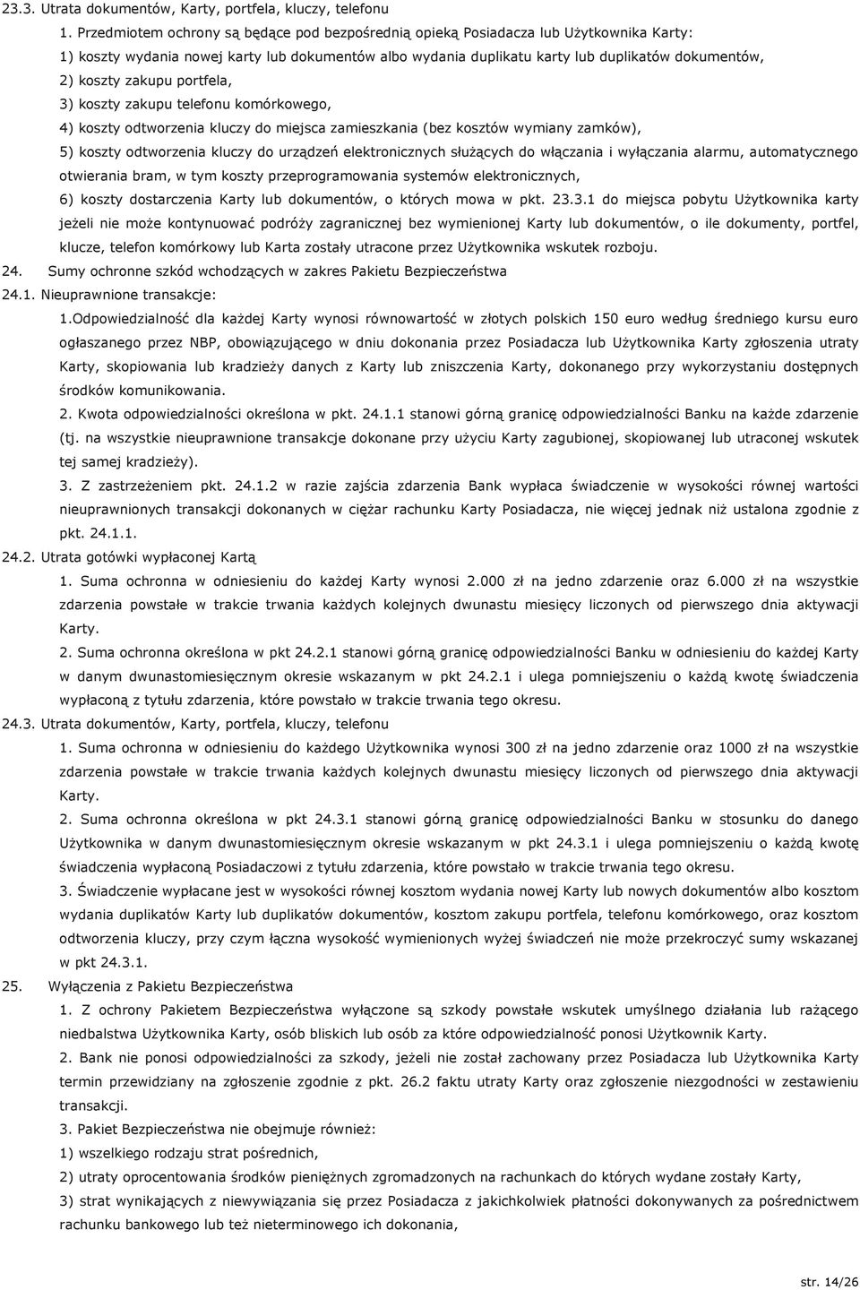 zakupu portfela, 3) koszty zakupu telefonu komórkowego, 4) koszty odtworzenia kluczy do miejsca zamieszkania (bez kosztów wymiany zamków), 5) koszty odtworzenia kluczy do urządzeń elektronicznych