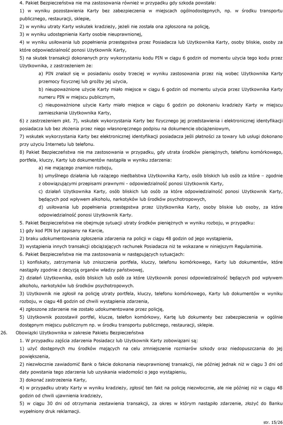 4) w wyniku usiłowania lub popełnienia przestępstwa przez Posiadacza lub Użytkownika Karty, osoby bliskie, osoby za które odpowiedzialność ponosi Użytkownik Karty, 5) na skutek transakcji dokonanych