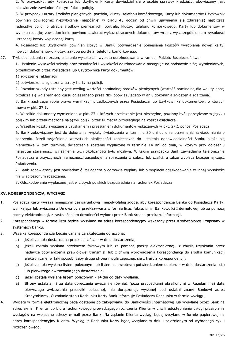 zdarzenia) najbliższą jednostkę policji o utracie środków pieniężnych, portfela, kluczy, telefonu komórkowego, Karty lub dokumentów w wyniku rozboju; zawiadomienie powinno zawierać wykaz utraconych