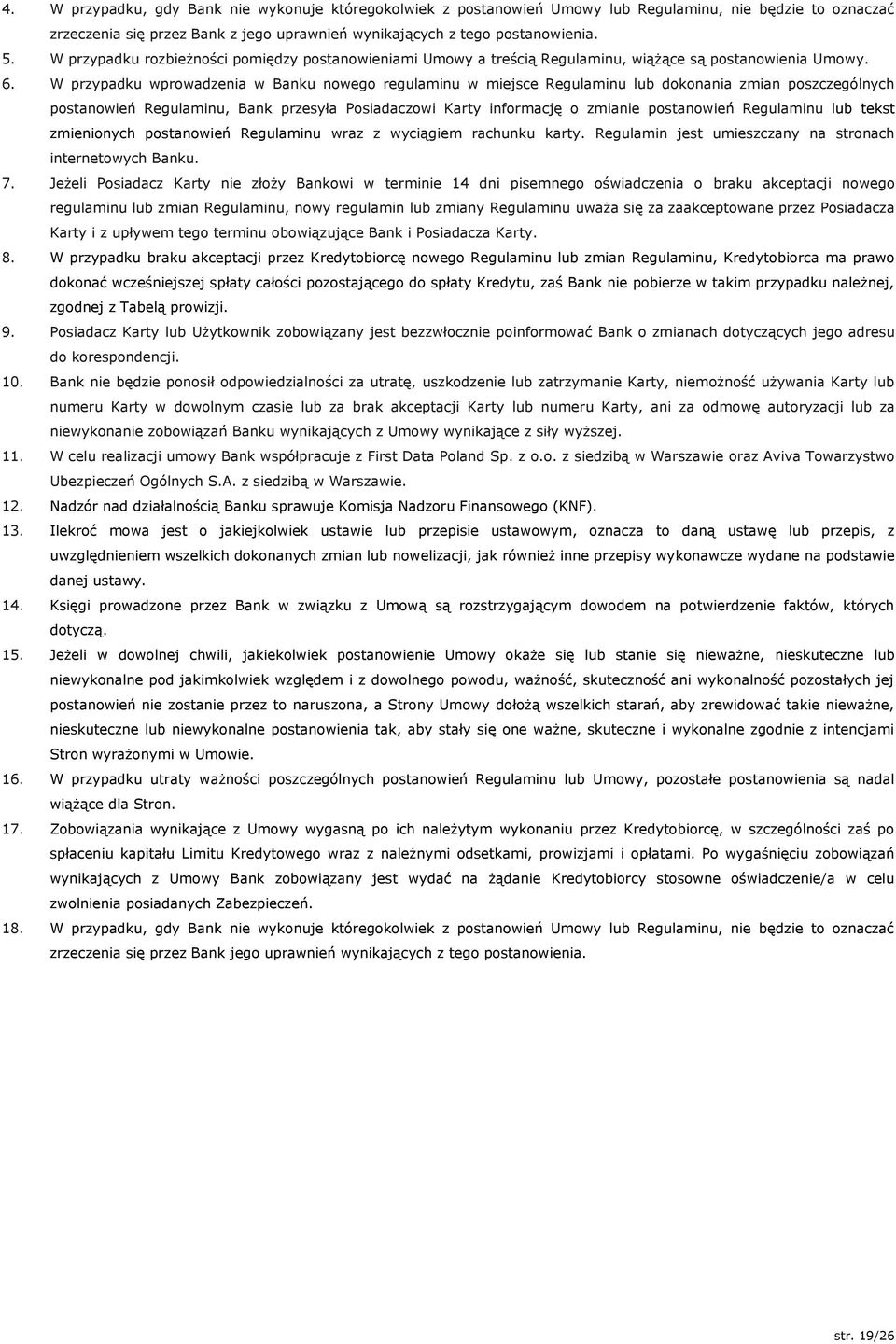 W przypadku wprowadzenia w Banku nowego regulaminu w miejsce Regulaminu lub dokonania zmian poszczególnych postanowień Regulaminu, Bank przesyła Posiadaczowi Karty informację o zmianie postanowień