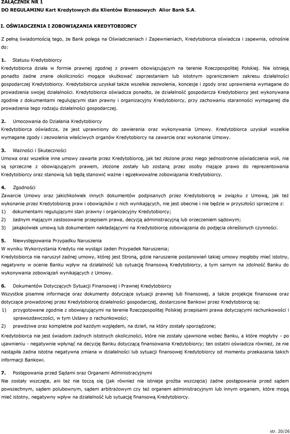 Statusu Kredytobiorcy Kredytobiorca działa w formie prawnej zgodnej z prawem obowiązującym na terenie Rzeczpospolitej Polskiej.