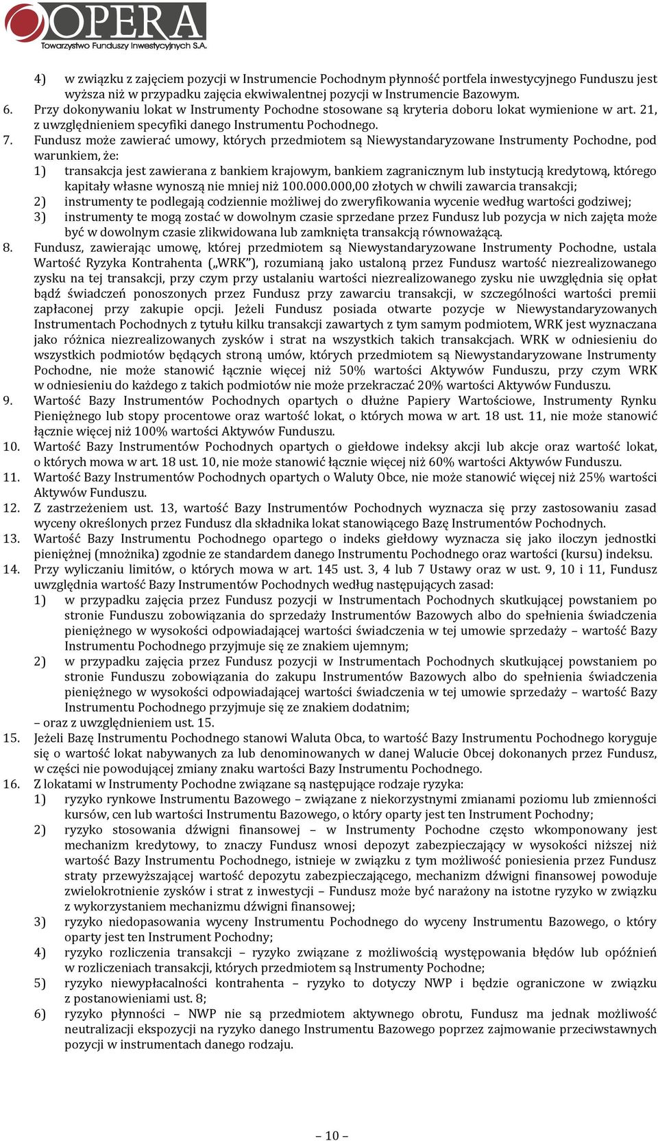 Fundusz może zawierać umowy, których przedmiotem są Niewystandaryzowane Instrumenty Pochodne, pod warunkiem, że: 1) transakcja jest zawierana z bankiem krajowym, bankiem zagranicznym lub instytucją