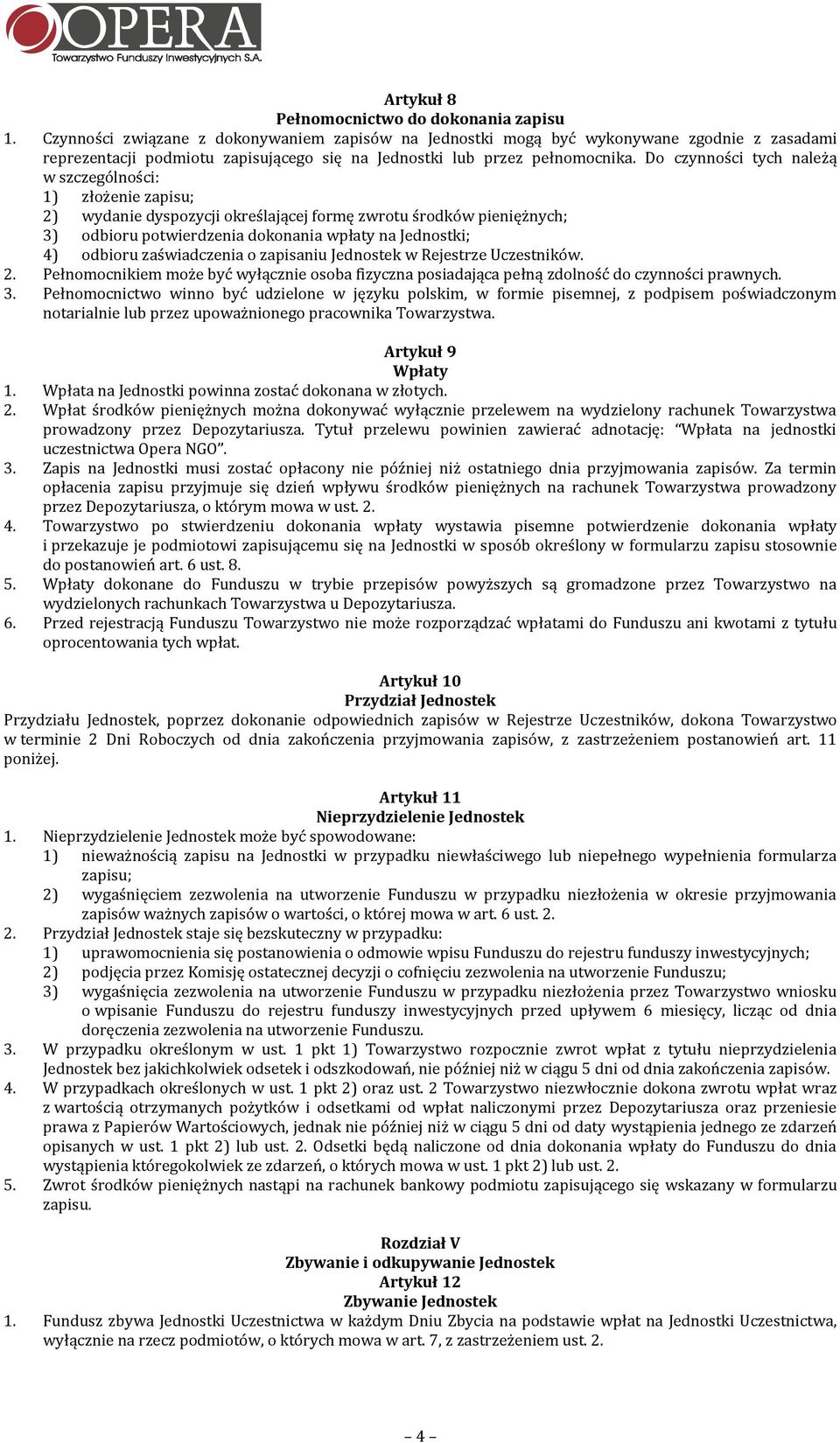 Do czynności tych należą w szczególności: 1) złożenie zapisu; 2) wydanie dyspozycji określającej formę zwrotu środków pieniężnych; 3) odbioru potwierdzenia dokonania wpłaty na Jednostki; 4) odbioru