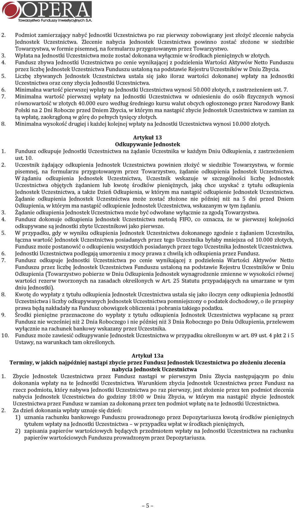 Wpłata na Jednostki Uczestnictwa może zostać dokonana wyłącznie w środkach pieniężnych w złotych. 4.