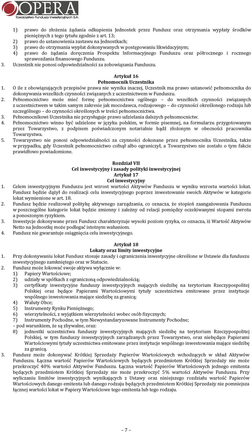 półrocznego i rocznego sprawozdania finansowego Funduszu. 3. Uczestnik nie ponosi odpowiedzialności za zobowiązania Funduszu. Artykuł 16 Pełnomocnik Uczestnika 1.