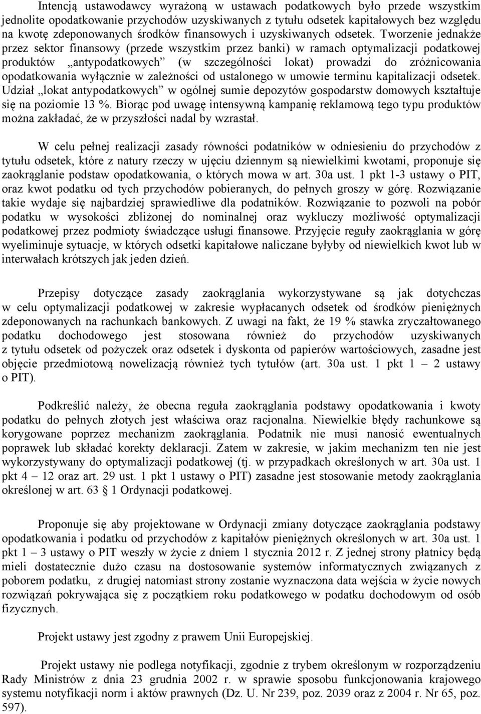 Tworzenie jednakże przez sektor finansowy (przede wszystkim przez banki) w ramach optymalizacji podatkowej produktów antypodatkowych (w szczególności lokat) prowadzi do zróżnicowania opodatkowania