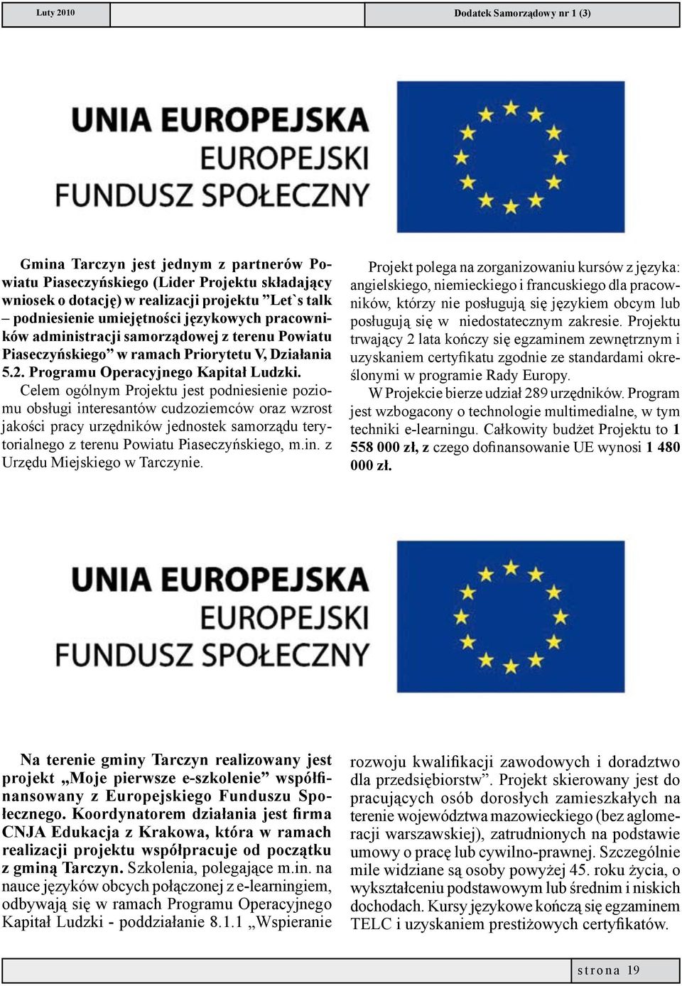 Celem ogólnym Projektu jest podniesienie poziomu obsługi interesantów cudzoziemców oraz wzrost jakości pracy urzędników jednostek samorządu terytorialnego z terenu Powiatu Piaseczyńskiego, m.in. z Urzędu Miejskiego w Tarczynie.