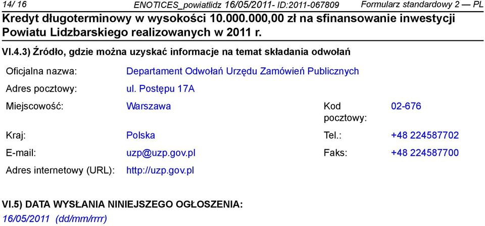 ul. Postępu 17A Miejscowość: Warszawa Kod pocztowy: 02-676 Kraj: Polska Tel.: +48 224587702 E-mail: uzp@uzp.gov.