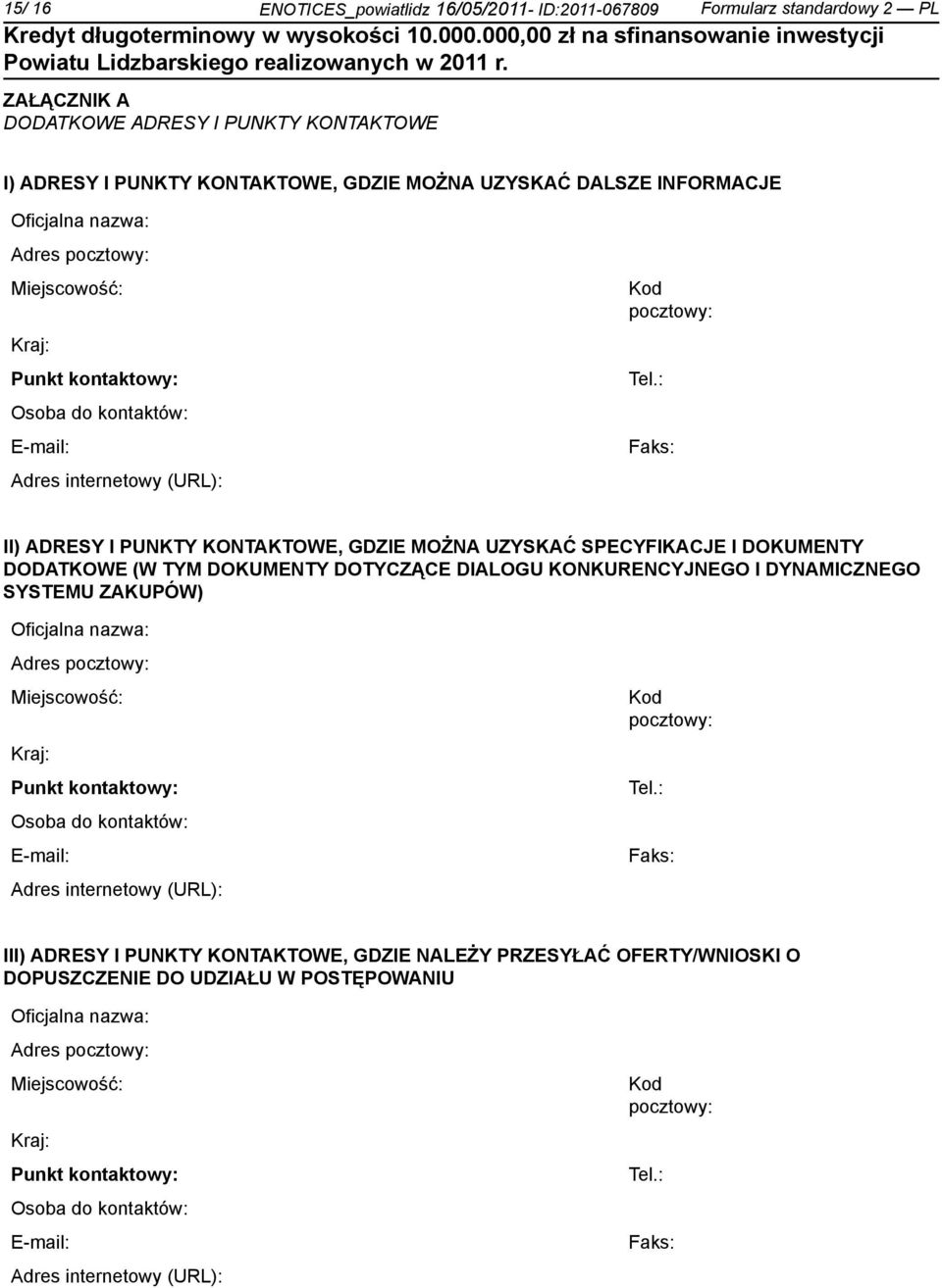 : Faks: II) ADRESY I PUNKTY KONTAKTOWE, GDZIE MOŻNA UZYSKAĆ SPECYFIKACJE I DOKUMENTY DODATKOWE (W TYM DOKUMENTY DOTYCZĄCE DIALOGU KONKURENCYJNEGO I DYNAMICZNEGO SYSTEMU ZAKUPÓW) : Faks: III) ADRESY I