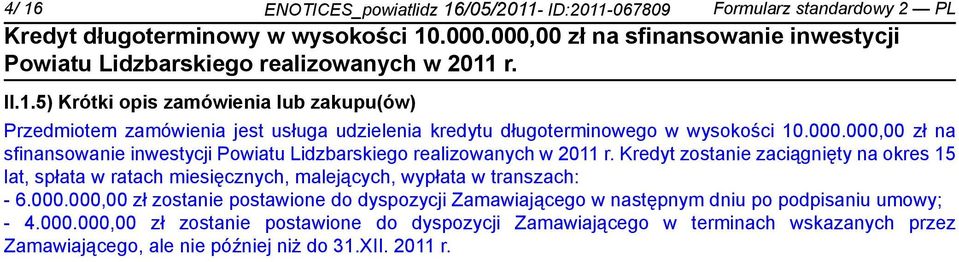 000.000,00 zł zosta postawione do dyspozycji Zamawiającego w następnym dniu po podpisaniu umowy; - 4.000.000,00 zł zosta postawione do dyspozycji Zamawiającego w terminach wskazanych przez Zamawiającego, ale późj niż do 31.