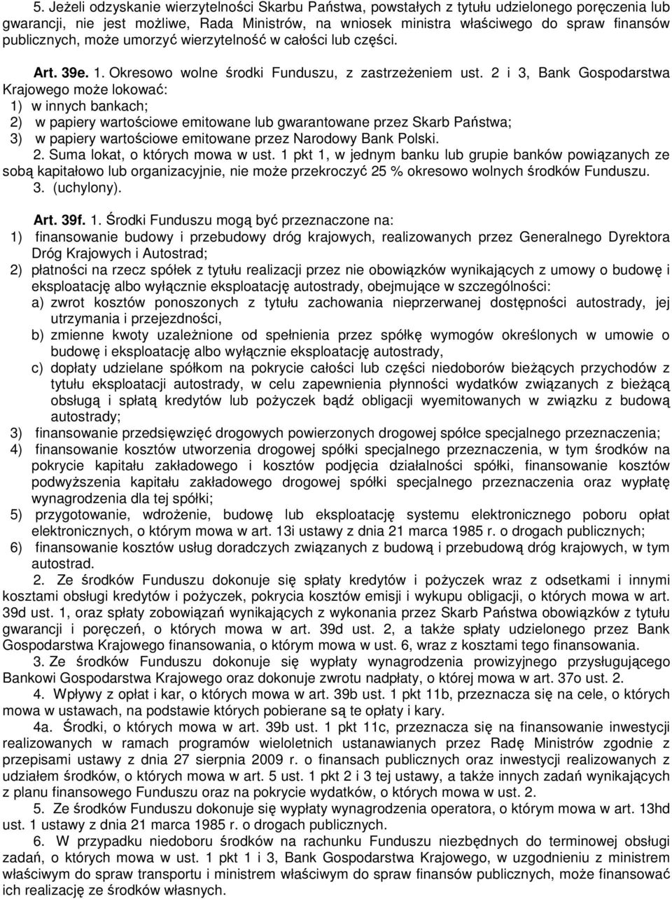 2 i 3, Bank Gospodarstwa Krajowego moŝe lokować: 1) w innych bankach; 2) w papiery wartościowe emitowane lub gwarantowane przez Skarb Państwa; 3) w papiery wartościowe emitowane przez Narodowy Bank