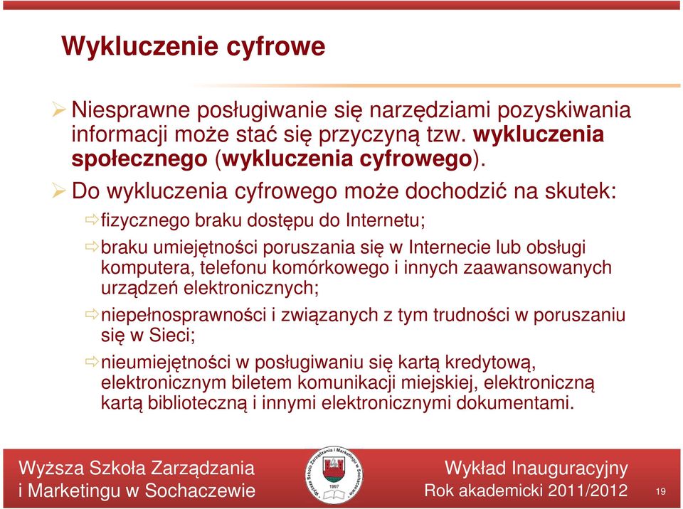 Do wykluczenia cyfrowego może dochodzić na skutek: fizycznego braku dostępu do Internetu; braku umiejętności poruszania się w Internecie lub obsługi komputera,