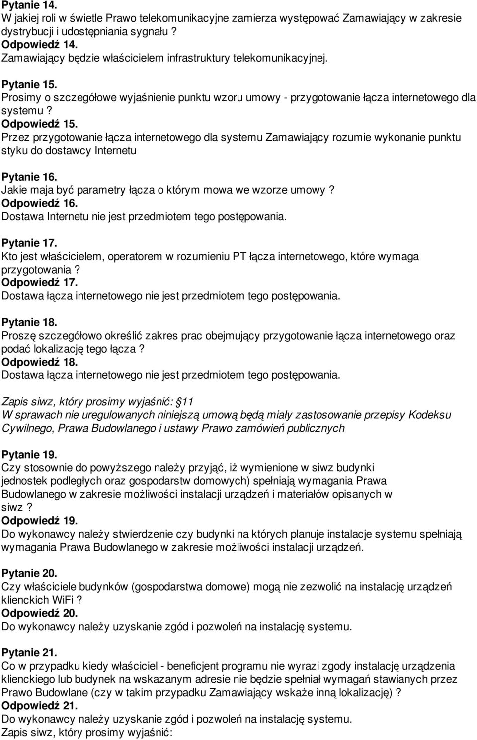 Przez przygotowanie łącza internetowego dla systemu Zamawiający rozumie wykonanie punktu styku do dostawcy Internetu Pytanie 16. Jakie maja być parametry łącza o którym mowa we wzorze umowy?