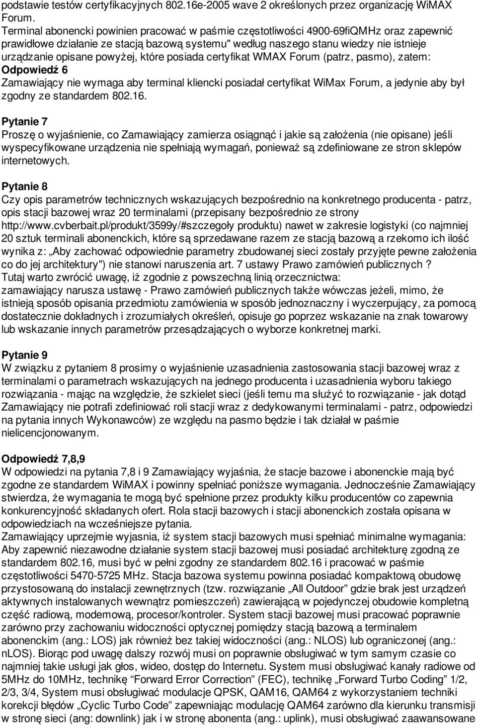 powyżej, które posiada certyfikat WMAX Forum (patrz, pasmo), zatem: Odpowiedź 6 Zamawiający nie wymaga aby terminal kliencki posiadał certyfikat WiMax Forum, a jedynie aby był zgodny ze standardem