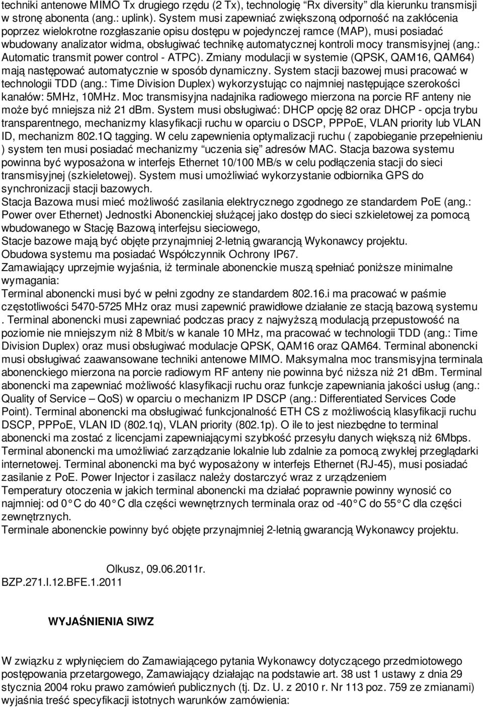 automatycznej kontroli mocy transmisyjnej (ang.: Automatic transmit power control - ATPC). Zmiany modulacji w systemie (QPSK, QAM16, QAM64) mają następować automatycznie w sposób dynamiczny.