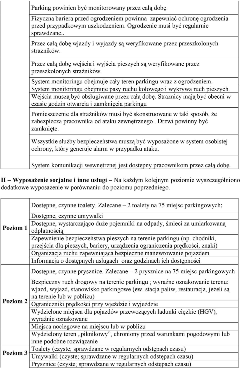 System monitoringu obejmuje cały teren parkingu wraz z ogrodzeniem. System monitoringu obejmuje pasy ruchu kołowego i wykrywa ruch pieszych. Wejścia muszą być obsługiwane przez całą dobę.