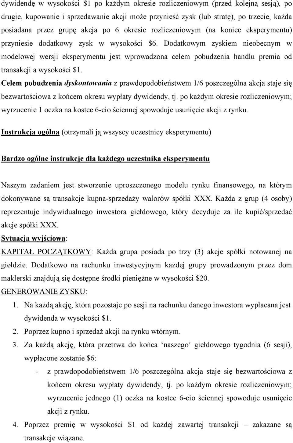 Dodatkowym zyskiem nieobecnym w modelowej wersji eksperymentu jest wprowadzona celem pobudzenia handlu premia od transakcji a wysokości $1.