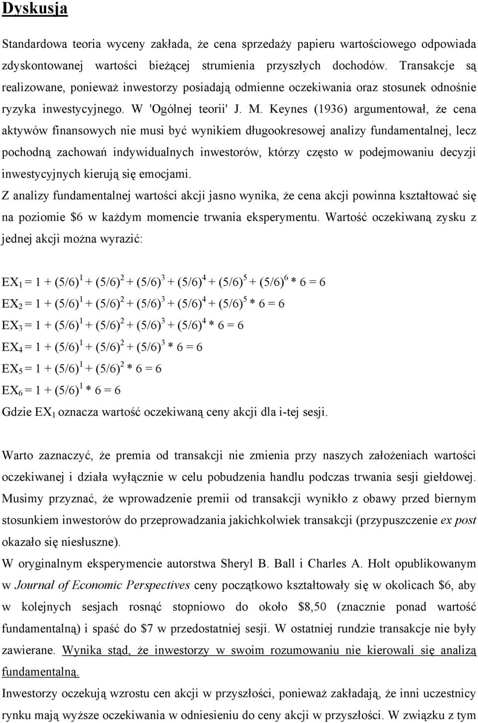 Keynes (1936) argumentował, że cena aktywów finansowych nie musi być wynikiem długookresowej analizy fundamentalnej, lecz pochodną zachowań indywidualnych inwestorów, którzy często w podejmowaniu