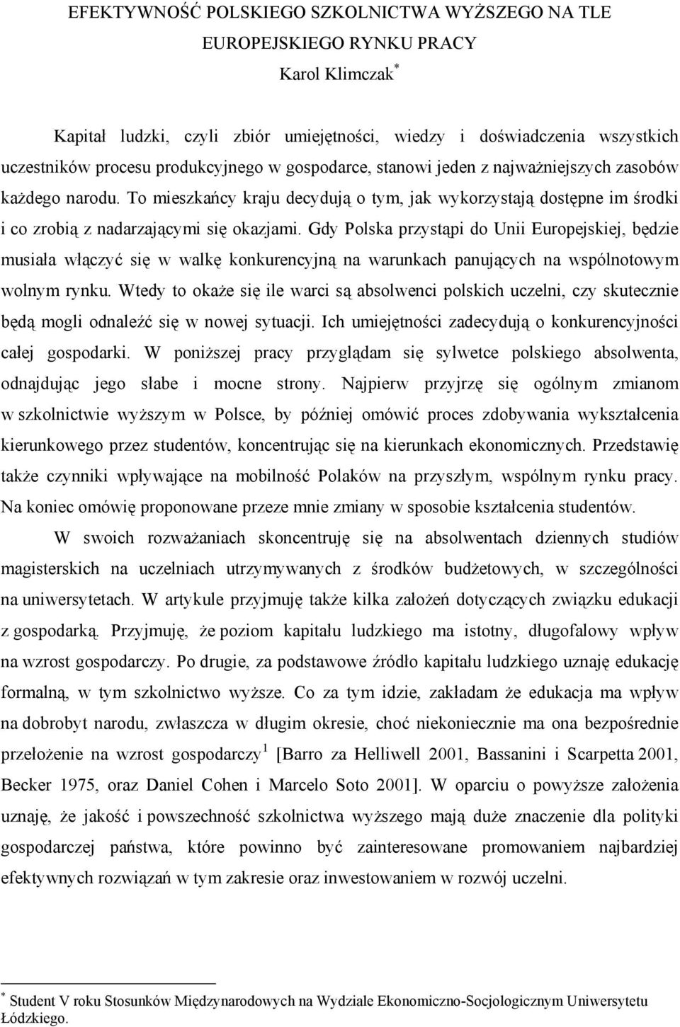 Gdy Polska przystąpi do Unii Europejskiej, będzie musiała włączyć się w walkę konkurencyjną na warunkach panujących na wspólnotowym wolnym rynku.