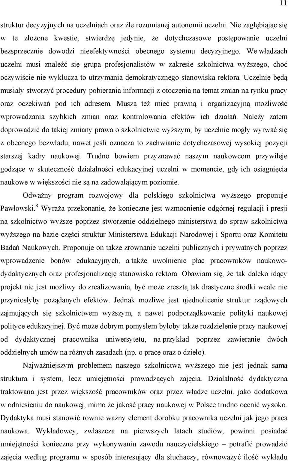 We władzach uczelni musi znaleźć się grupa profesjonalistów w zakresie szkolnictwa wyższego, choć oczywiście nie wyklucza to utrzymania demokratycznego stanowiska rektora.