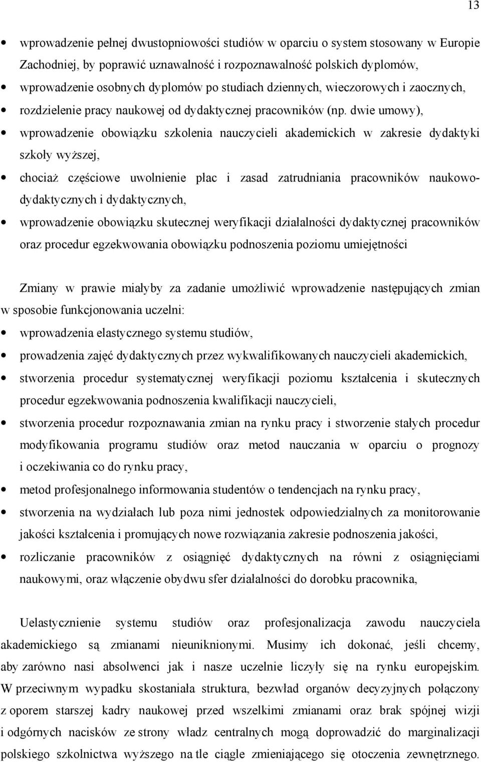 dwie umowy), wprowadzenie obowiązku szkolenia nauczycieli akademickich w zakresie dydaktyki szkoły wyższej, chociaż częściowe uwolnienie płac i zasad zatrudniania pracowników naukowodydaktycznych i