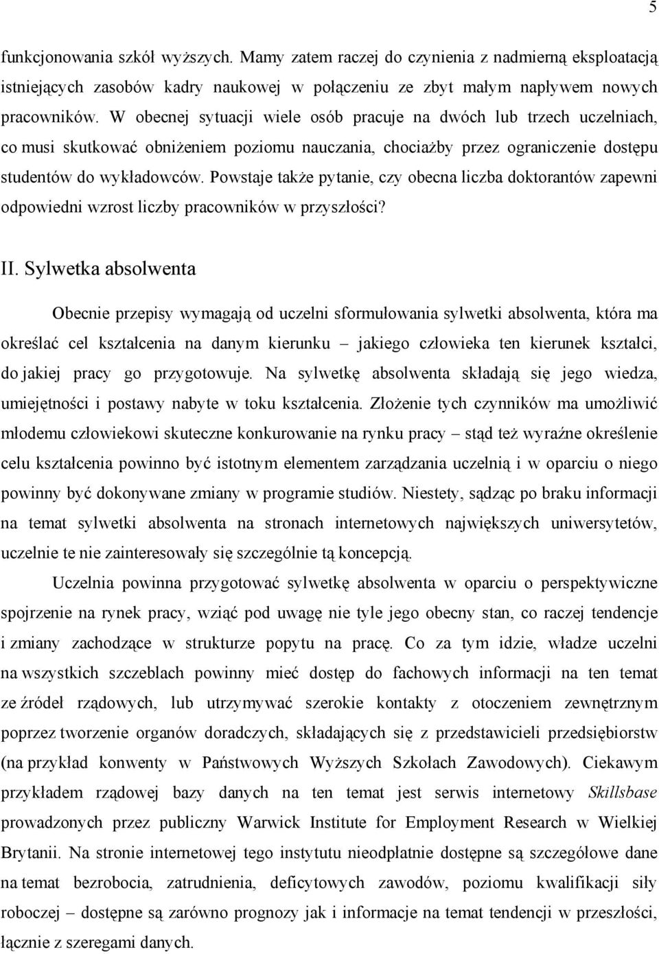 Powstaje także pytanie, czy obecna liczba doktorantów zapewni odpowiedni wzrost liczby pracowników w przyszłości? II.