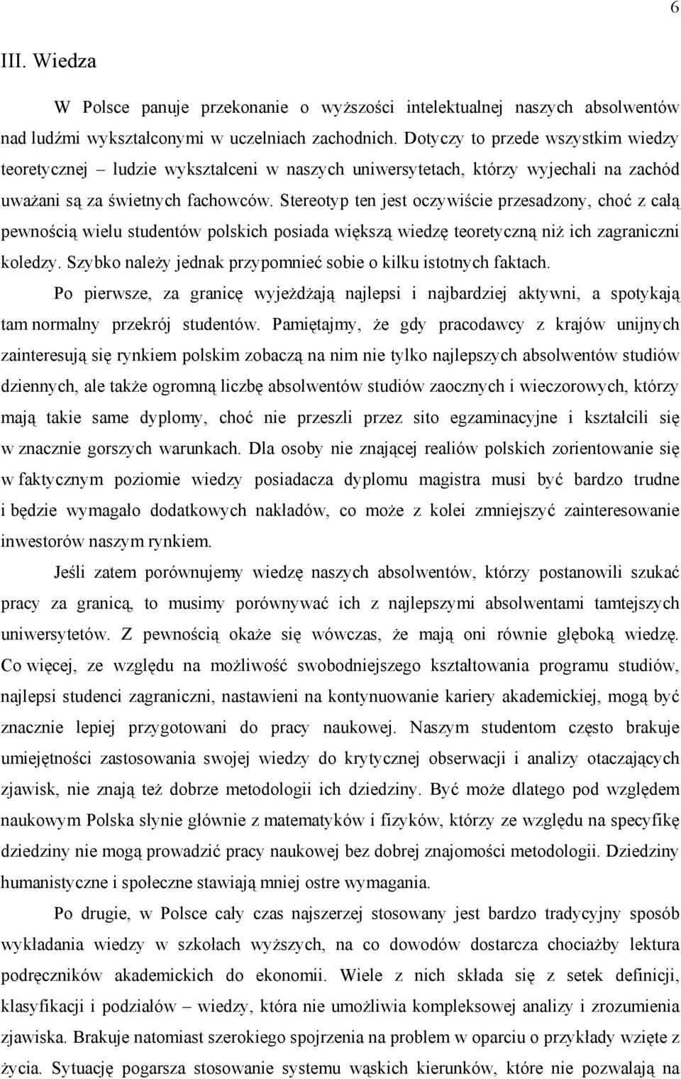 Stereotyp ten jest oczywiście przesadzony, choć z całą pewnością wielu studentów polskich posiada większą wiedzę teoretyczną niż ich zagraniczni koledzy.