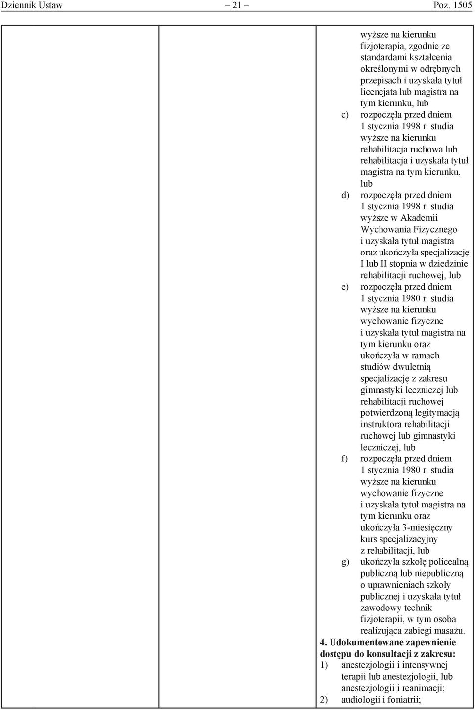 stycznia 1998 r. studia wyższe na kierunku rehabilitacja ruchowa lub rehabilitacja i uzyskała tytuł magistra na tym kierunku, lub d) rozpoczęła przed dniem 1 stycznia 1998 r.