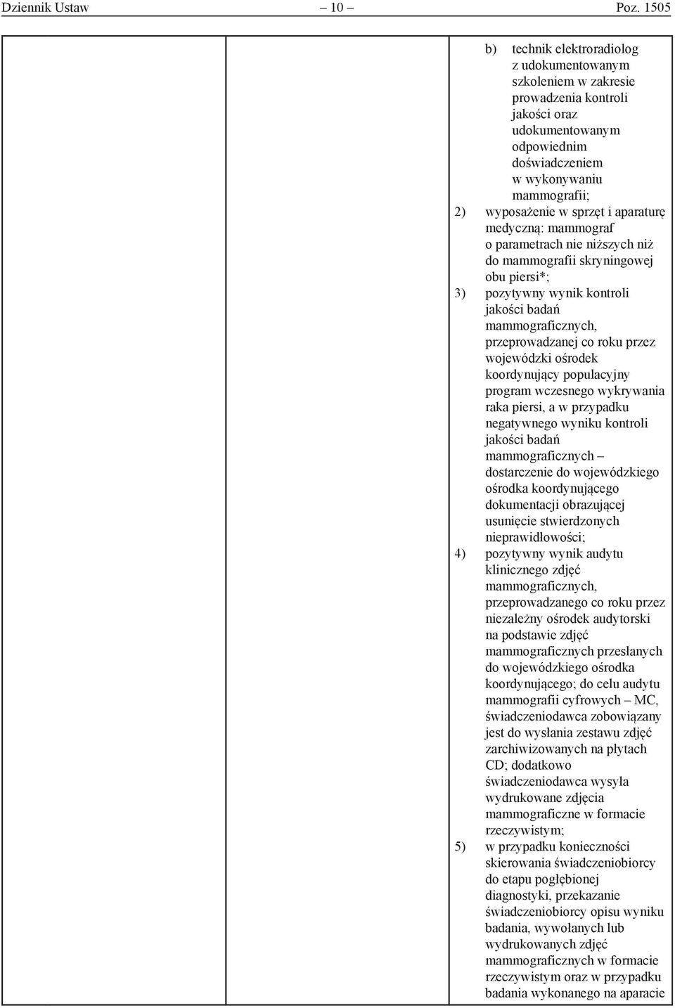 i aparaturę medyczną: mammograf o parametrach nie niższych niż do mammografii skryningowej obu piersi*; 3) pozytywny wynik kontroli jakości badań mammograficznych, przeprowadzanej co roku przez