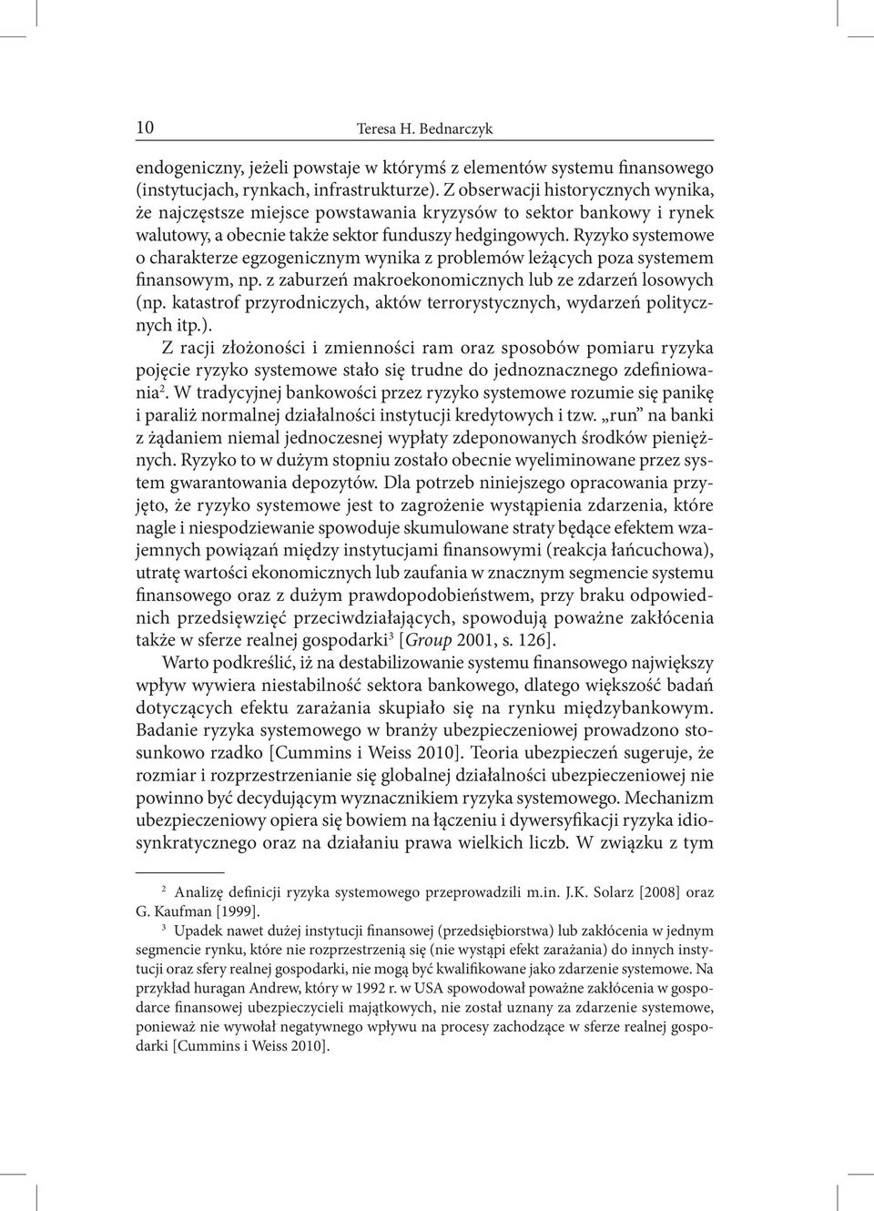 Ryzyko systemowe o charakterze egzogenicznym wynika z problemów leżących poza systemem finansowym, np. z zaburzeń makroekonomicznych lub ze zdarzeń losowych (np.