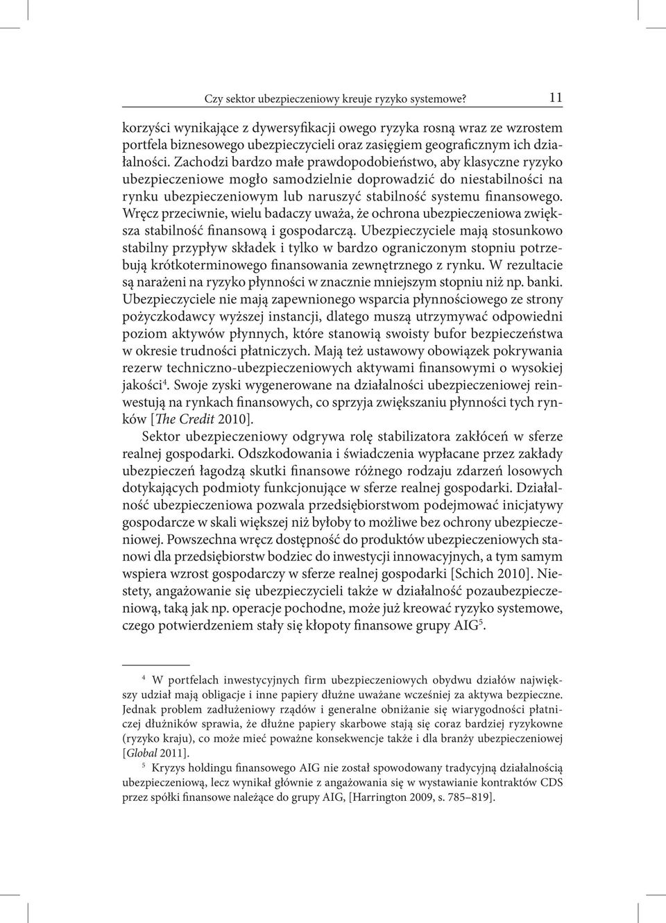 Zachodzi bardzo małe prawdopodobieństwo, aby klasyczne ryzyko ubezpieczeniowe mogło samodzielnie doprowadzić do niestabilności na rynku ubezpieczeniowym lub naruszyć stabilność systemu finansowego.