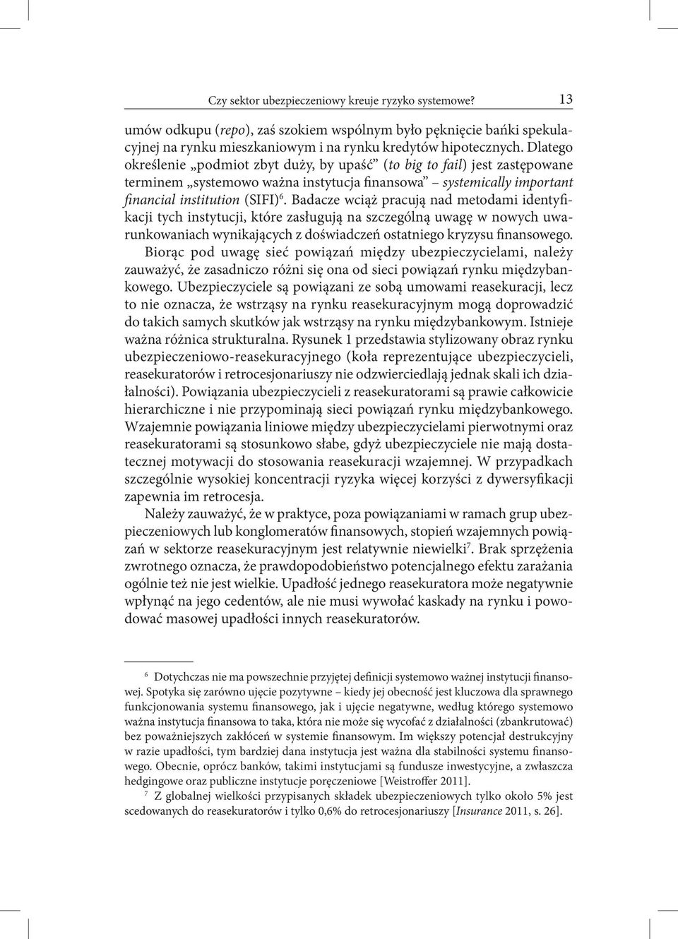 Badacze wciąż pracują nad metodami identyfikacji tych instytucji, które zasługują na szczególną uwagę w nowych uwarunkowaniach wynikających z doświadczeń ostatniego kryzysu finansowego.