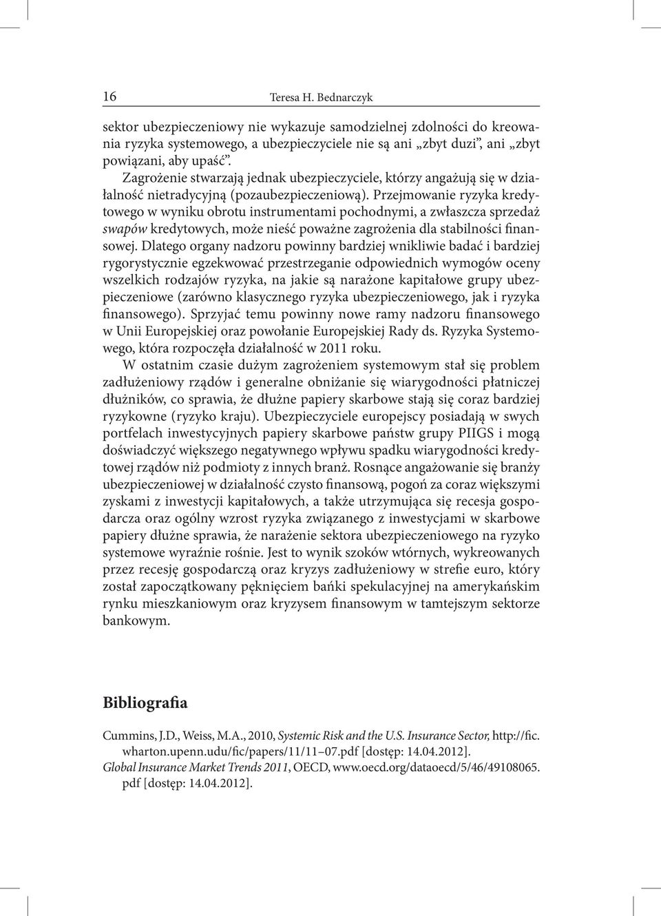 Przejmowanie ryzyka kredytowego w wyniku obrotu instrumentami pochodnymi, a zwłaszcza sprzedaż swapów kredytowych, może nieść poważne zagrożenia dla stabilności finansowej.