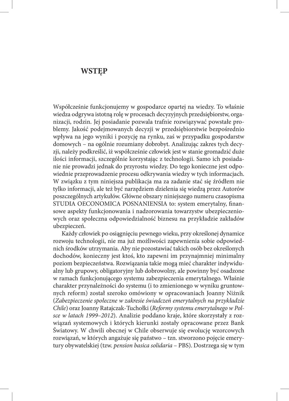 Jakość podejmowanych decyzji w przedsiębiorstwie bezpośrednio wpływa na jego wyniki i pozycję na rynku, zaś w przypadku gospodarstw domowych na ogólnie rozumiany dobrobyt.