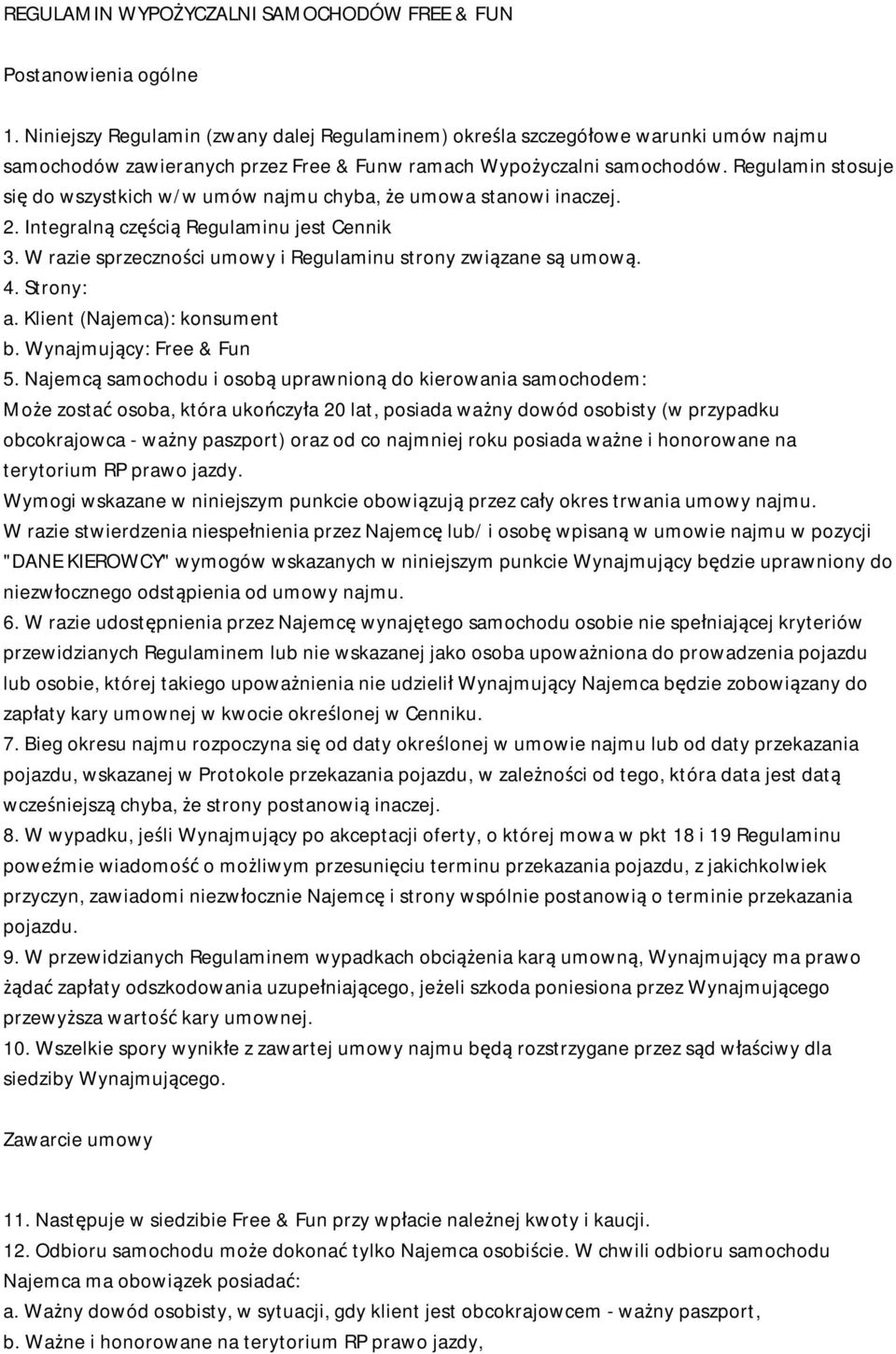 Regulamin stosuje się do wszystkich w/w umów najmu chyba, że umowa stanowi inaczej. 2. Integralną częścią Regulaminu jest Cennik 3. W razie sprzeczności umowy i Regulaminu strony związane są umową. 4.