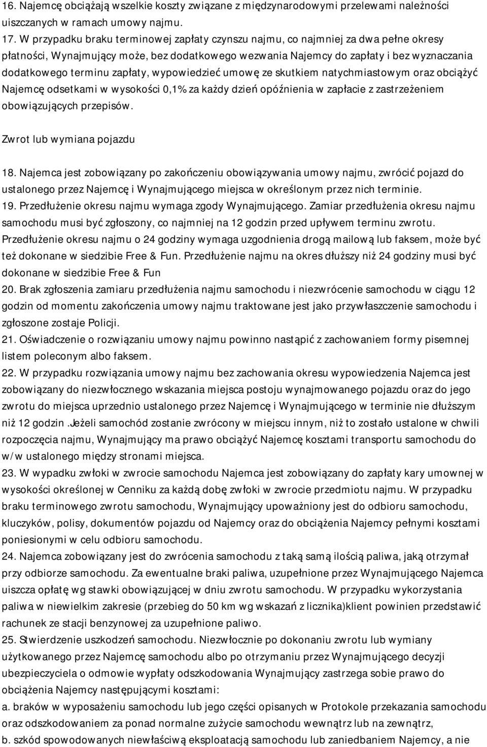 zapłaty, wypowiedzieć umowę ze skutkiem natychmiastowym oraz obciążyć Najemcę odsetkami w wysokości 0,1% za każdy dzień opóźnienia w zapłacie z zastrzeżeniem obowiązujących przepisów.