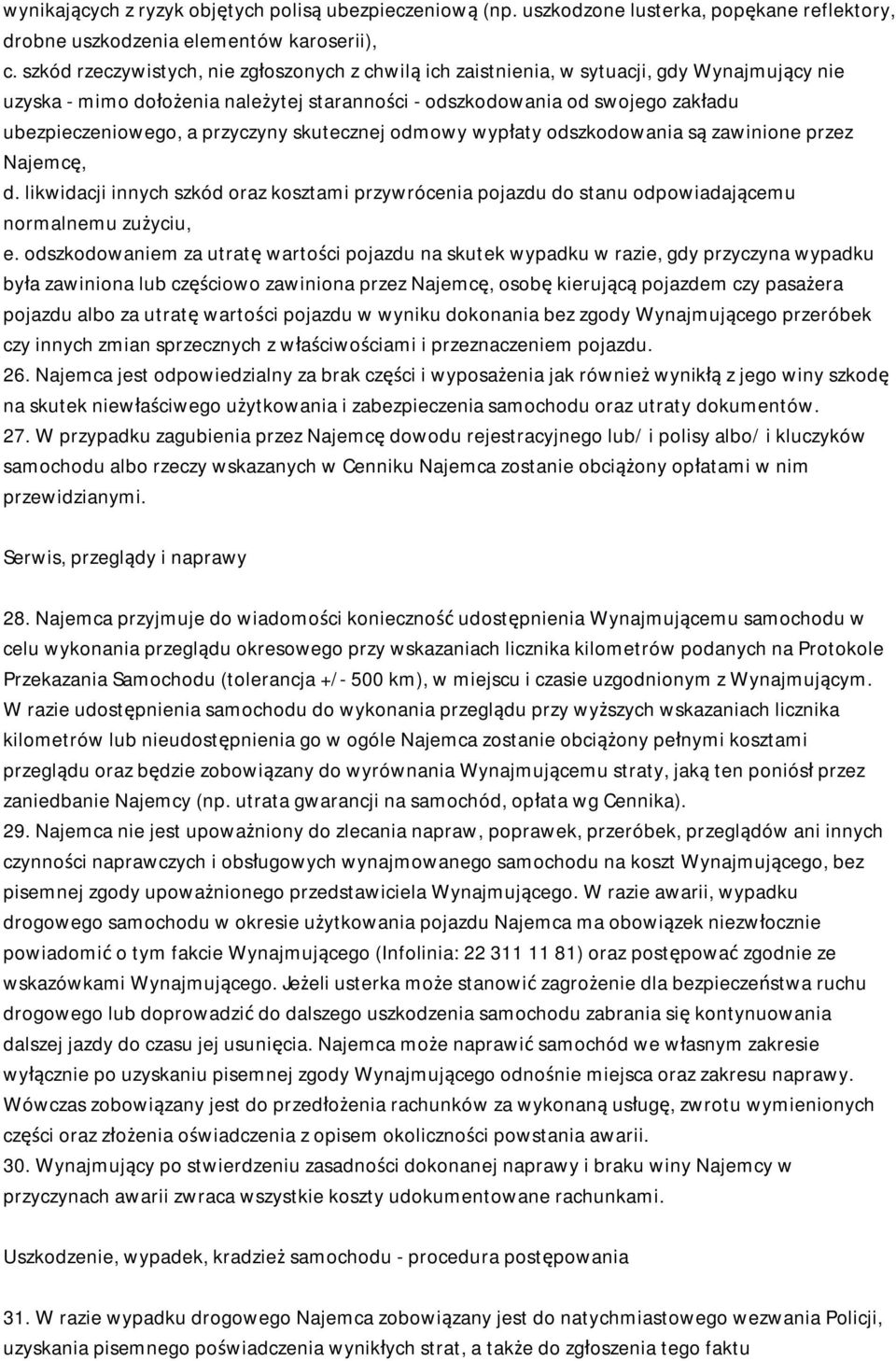 przyczyny skutecznej odmowy wypłaty odszkodowania są zawinione przez Najemcę, d. likwidacji innych szkód oraz kosztami przywrócenia pojazdu do stanu odpowiadającemu normalnemu zużyciu, e.