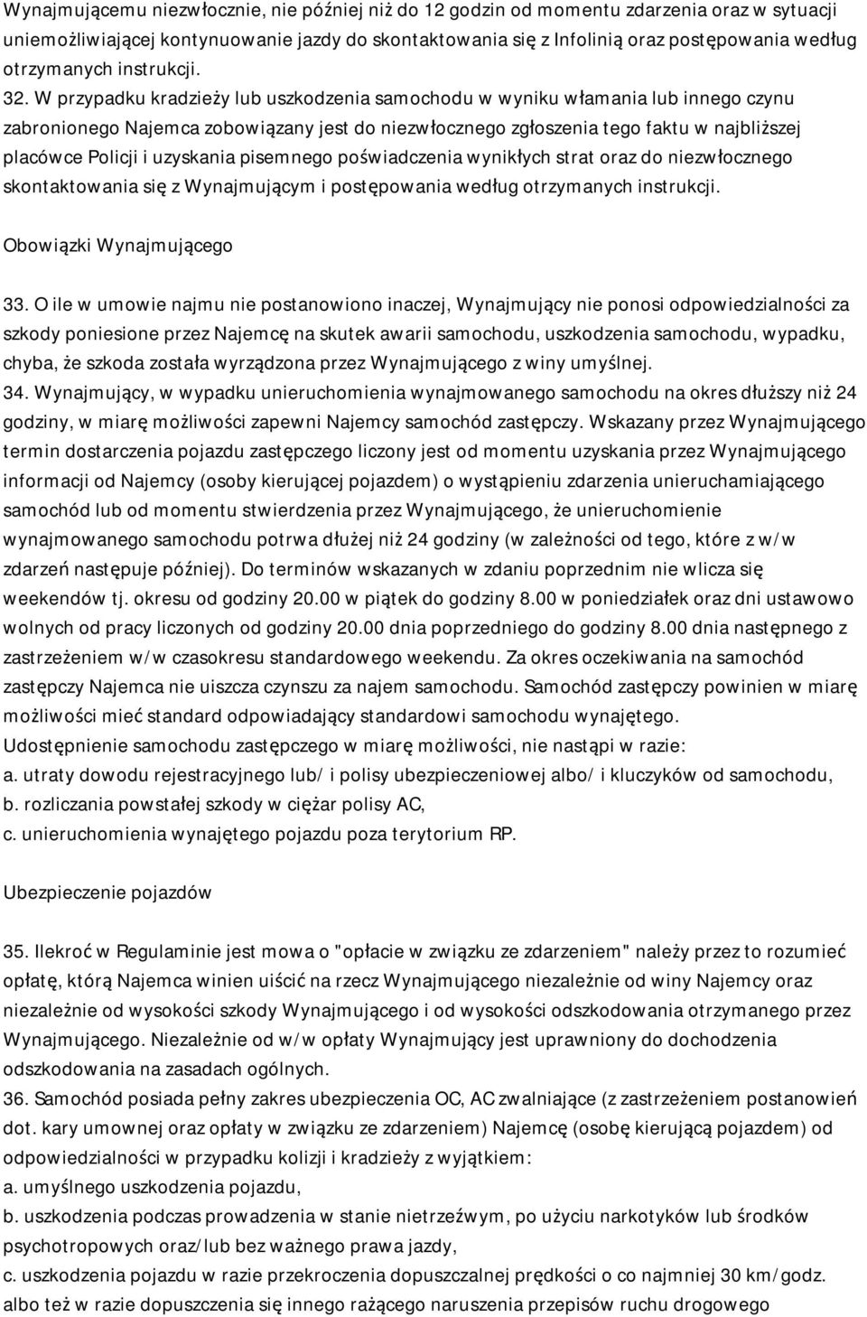 W przypadku kradzieży lub uszkodzenia samochodu w wyniku włamania lub innego czynu zabronionego Najemca zobowiązany jest do niezwłocznego zgłoszenia tego faktu w najbliższej placówce Policji i