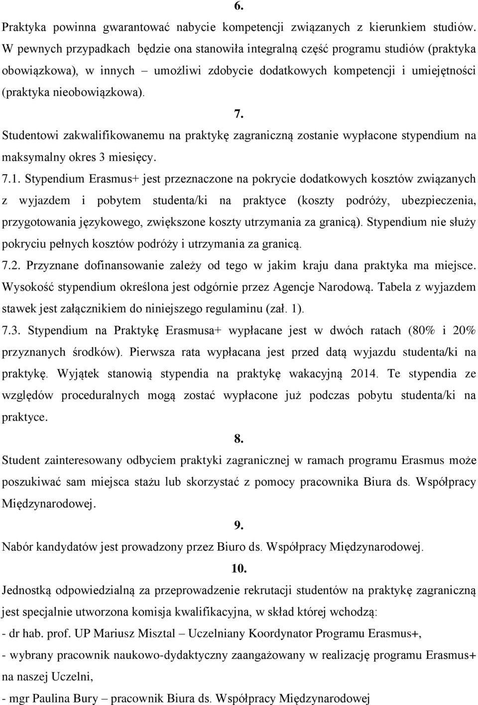 Studentowi zakwalifikowanemu na praktykę zagraniczną zostanie wypłacone stypendium na maksymalny okres 3 miesięcy. 7.1.