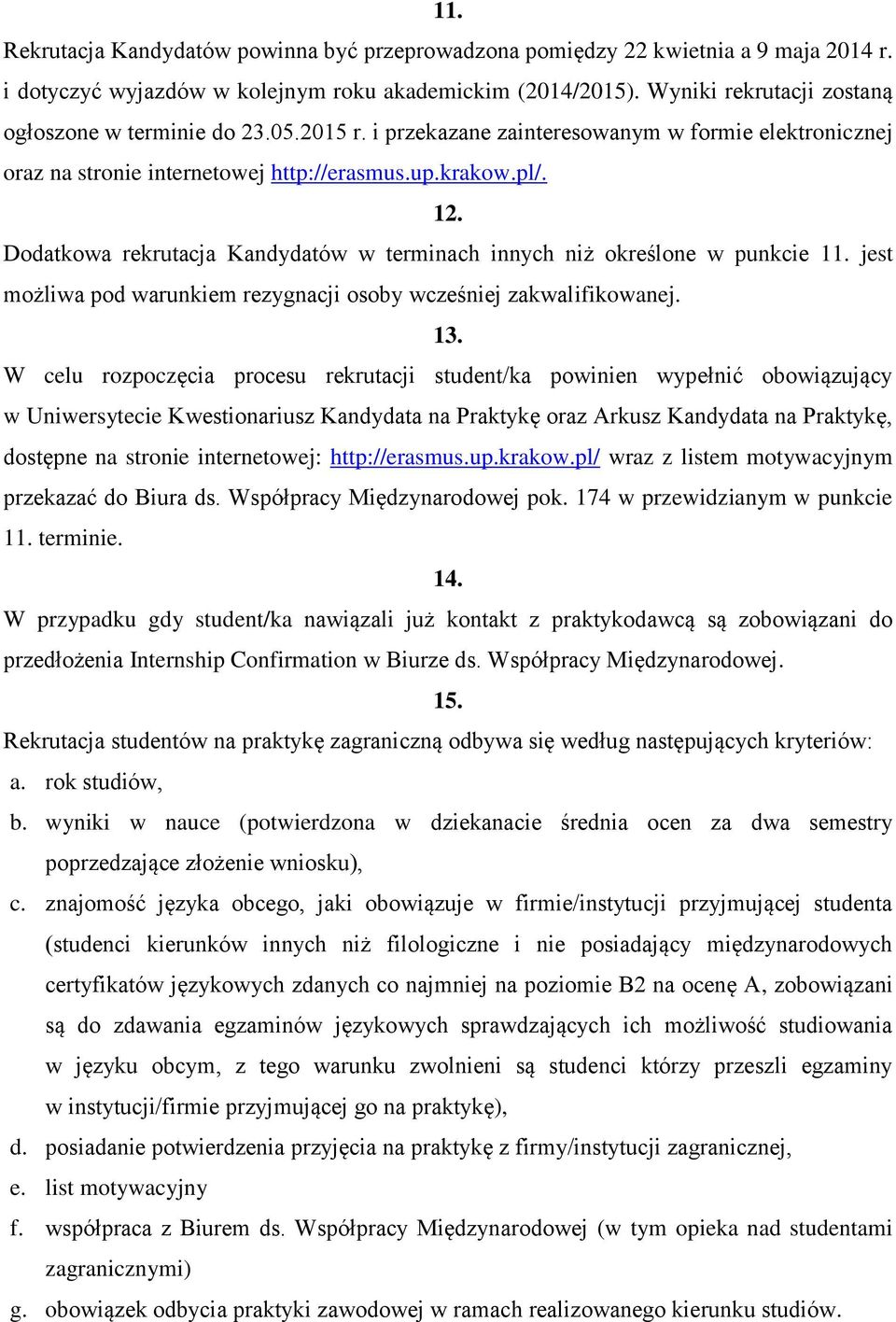 Dodatkowa rekrutacja Kandydatów w terminach innych niż określone w punkcie 11. jest możliwa pod warunkiem rezygnacji osoby wcześniej zakwalifikowanej. 13.