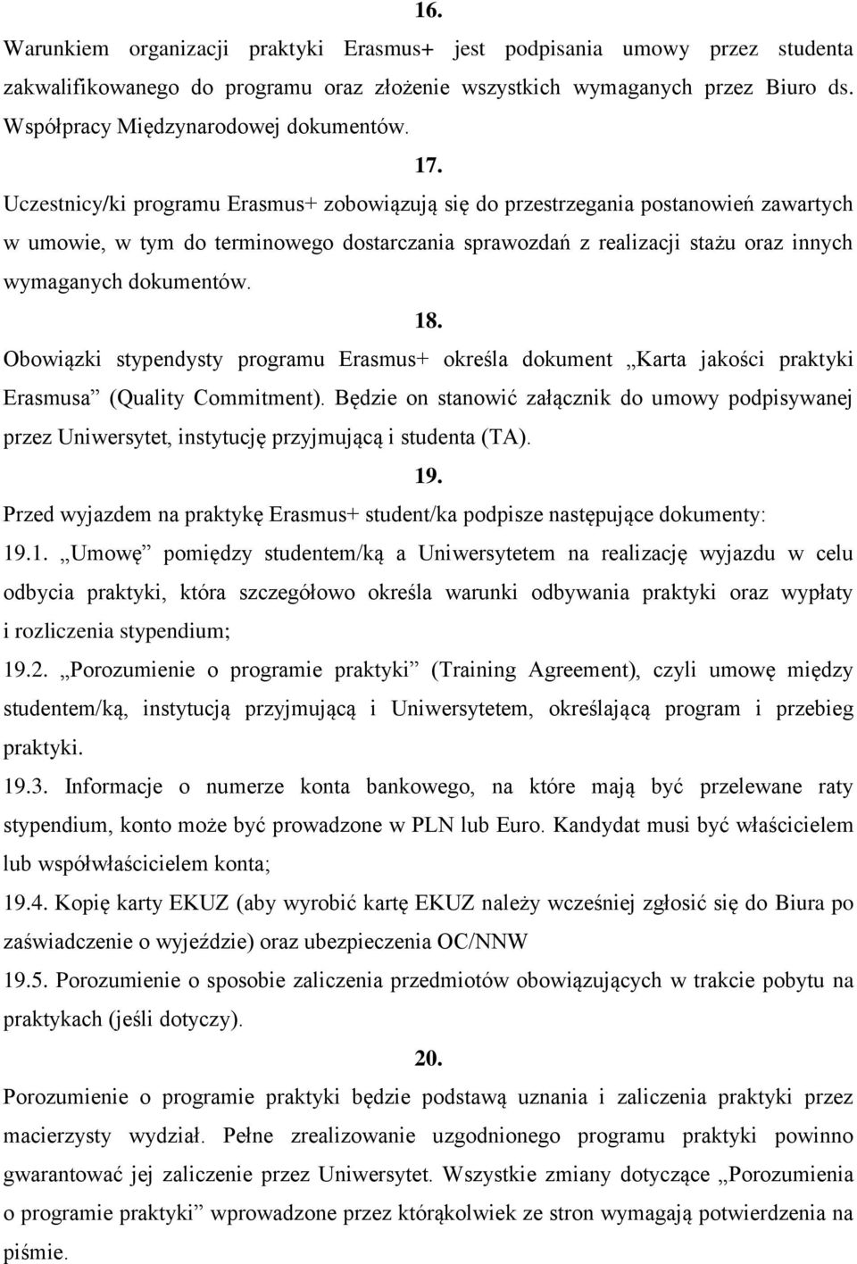 Uczestnicy/ki programu Erasmus+ zobowiązują się do przestrzegania postanowień zawartych w umowie, w tym do terminowego dostarczania sprawozdań z realizacji stażu oraz innych wymaganych dokumentów. 18.