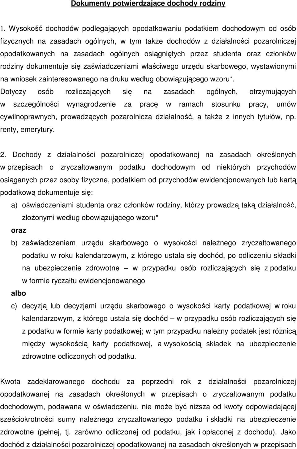 osiągniętych przez studenta oraz członków rodziny dokumentuje się zaświadczeniami właściwego urzędu skarbowego, wystawionymi na wniosek zainteresowanego na druku według obowiązującego wzoru*.