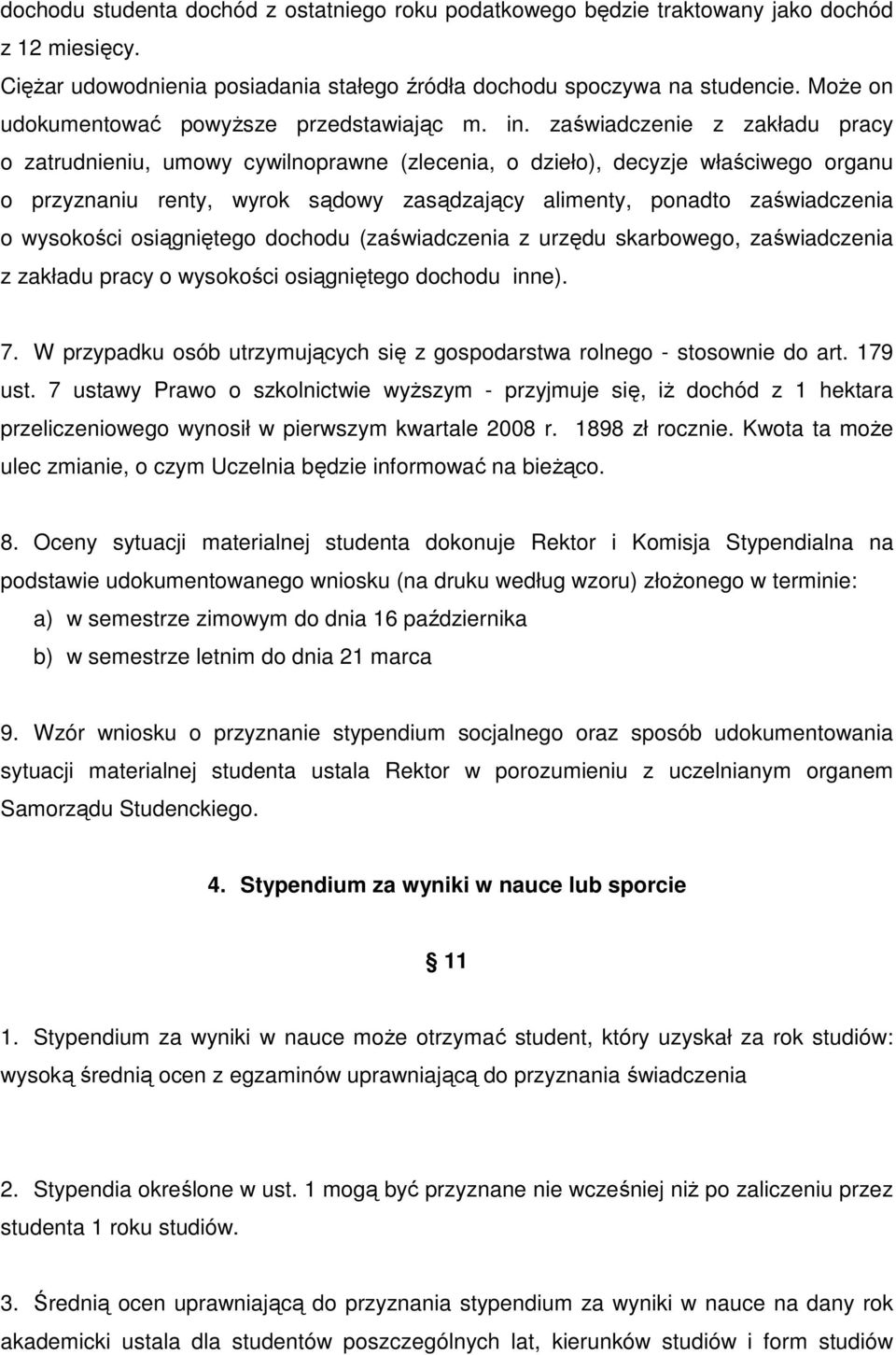 zaświadczenie z zakładu pracy o zatrudnieniu, umowy cywilnoprawne (zlecenia, o dzieło), decyzje właściwego organu o przyznaniu renty, wyrok sądowy zasądzający alimenty, ponadto zaświadczenia o