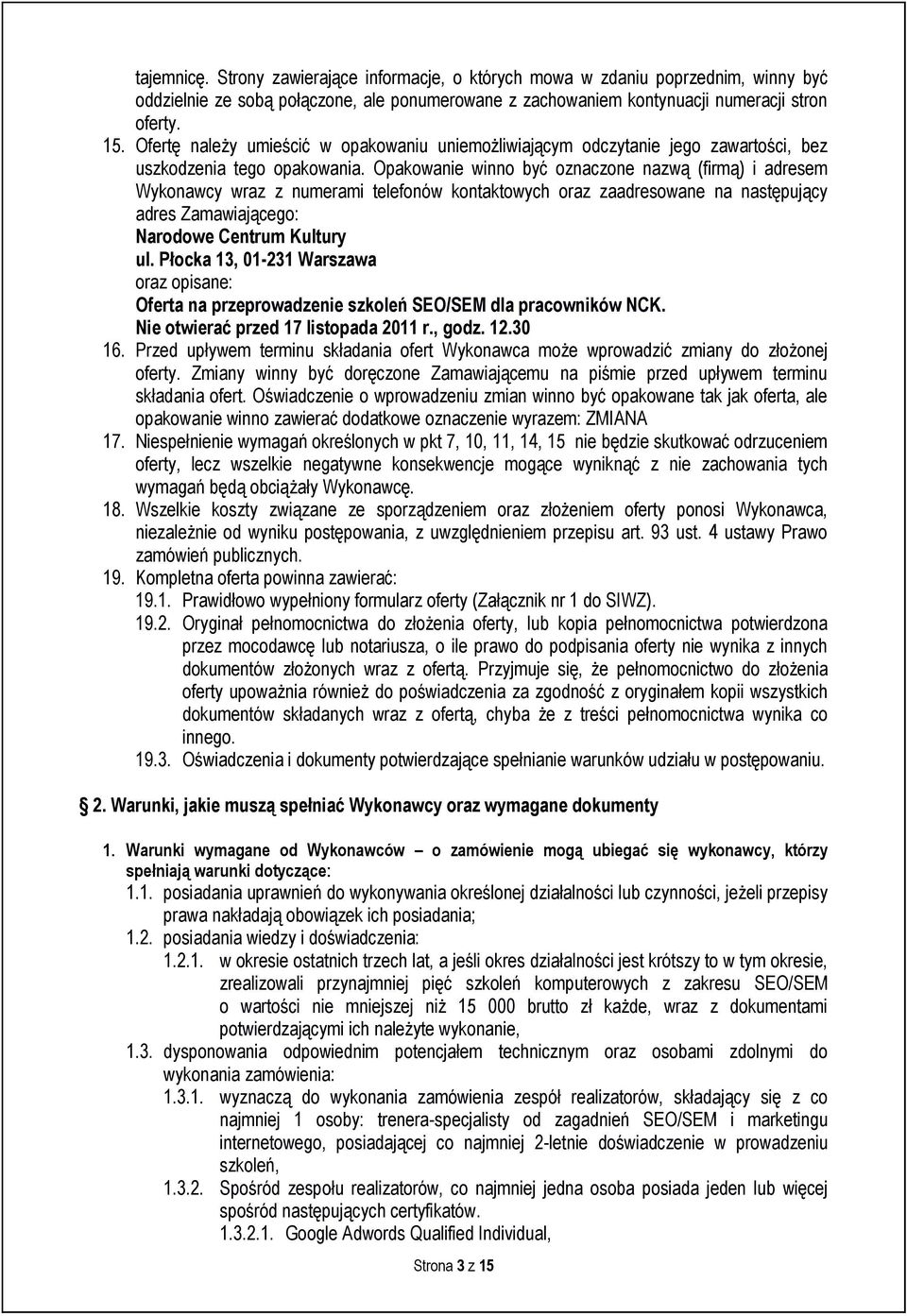 Opakowanie winno być oznaczone nazwą (firmą) i adresem Wykonawcy wraz z numerami telefonów kontaktowych oraz zaadresowane na następujący adres Zamawiającego: Narodowe Centrum Kultury ul.