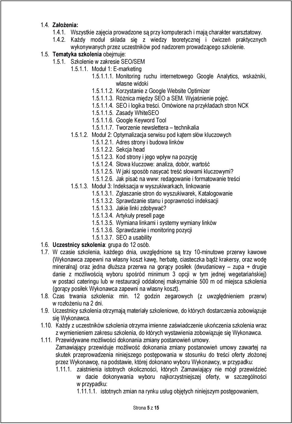 5.1.1. Moduł 1: E-marketing 1.5.1.1.1. Monitoring ruchu internetowego Google Analytics, wskaźniki, własne widoki 1.5.1.1.2. Korzystanie z Google Website Optimizer 1.5.1.1.3. Różnica między SEO a SEM.