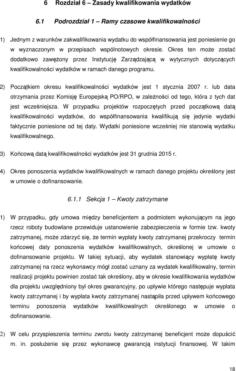 Okres ten moŝe zostać dodatkowo zawęŝony przez Instytucję Zarządzającą w wytycznych dotyczących kwalifikowalności wydatków w ramach danego programu.